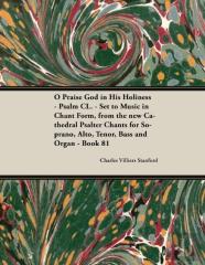 O Praise God In His Holiness - Psalm Cl. - Set To Music In Chant Form, From The New Cathedral Psalter Chants For Soprano, Alto, Tenor, Bass And Organ - Book 81