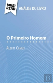 O Primeiro Homem De Albert Camus (Analise Do Livro) : Analise Completa E Resumo Pormenorizado Do Trabalho