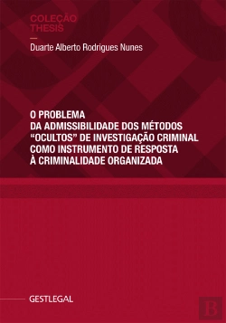 Bertrand.pt - O Problema da Admissibilidade dos Métodos “Ocultos” de Investigação Criminal Como Instrumento de Resposta à Criminalidade Organizada