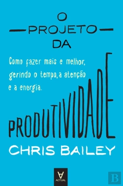 Bertrand.pt - O Projeto Da Produtividade - Como Fazer Mais E Melhor Gerindo O Tempo, A Atenção E A Energia