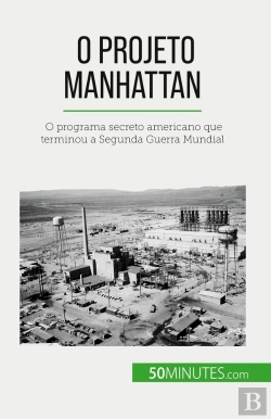 Bertrand.pt - O Projeto Manhattan : O Programa Secreto Americano Que Terminou A Segunda Guerra Mundial