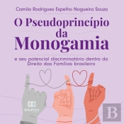 O Pseudoprincípio Da Monogamia E Seu Potencial Discriminatório Dentro Do Direito Das Famílias Brasileiro
