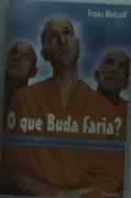 O Que Buda Faria?  101 Respostas Para Os Dilemas Cotidianos Da Vida
