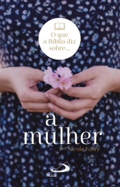 O que Diz a Bíblia sobre…a Mulher