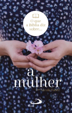 Bertrand.pt - O que Diz a Bíblia sobre…a Mulher