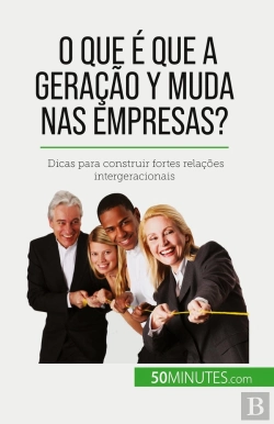 Bertrand.pt - O Que É Que A Geração Y Muda Nas Empresas? : Dicas Para Construir Fortes Relações Intergeracionais