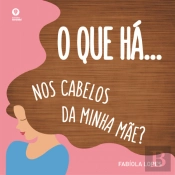 O Que Há… Nos Cabelos da Minha Mãe?
