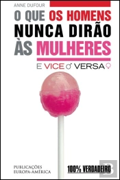 O Que os Homens Nunca Dirão às Mulheres e Vice-Versa