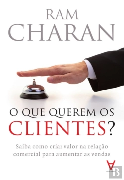 Bertrand.pt - O Que Querem Os Clientes? - Saiba Como Criar Valor Na Relação Comercial Para Aumentar As Vendas
