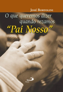 Bertrand.pt - O Que Queremos Dizer Quando Rezamos Pai Nosso