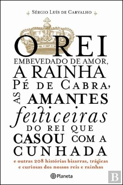 Bertrand.pt - O Rei Embevedado de Amor, A Rainha Pé de Cabra, as Amantes Feiticeiras do Rei que Casou com a Cunhada