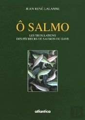 Ô Salmo ; Les Tribulations Des Pêcheurs De Saumon Du Gave