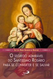 O Segredo Admirável Do Santíssimo Rosário Para Se Converter E Se Salvar
