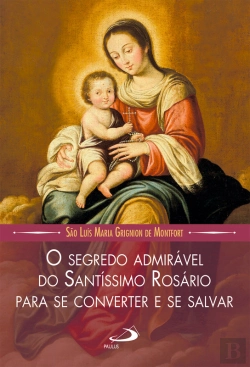 Bertrand.pt - O Segredo Admirável Do Santíssimo Rosário Para Se Converter E Se Salvar