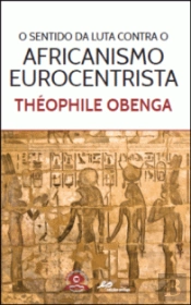 O Sentido da Luta Contra o Africanismo Eurocentrista