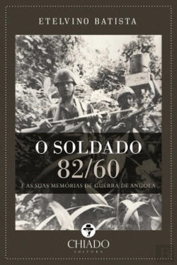 Bertrand.pt - O Soldado 82/60 e Suas Memórias de Guerra de Angola