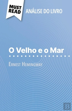 Bertrand.pt - O Velho E O Mar De Ernest Hemingway (Analise Do Livro) : Analise Completa E Resumo Pormenorizado Do Trabalho