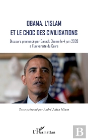 Obama, L'Islam Et Le Choc Des Civilisations ; Discours Prononcé Par Barack Obama Le 4 Juin 2009 À L'Université Du Caire