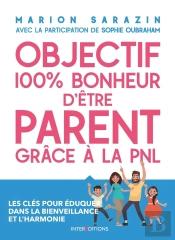Objectif 100 % Bonheur D'Être Parent Grâce À La Pnl ; Les Clés Pour Éduquer Dans La Bienveillance Et L'Harmonie