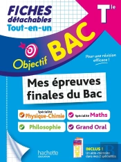 Objectif Bac : Mes Épreuves Finales Du Bac : Spécialité Maths, Spécialité Physique-Chimie, Philosophie, Grand Oral ; Terminale ; Fiches Détachables Tout-En-Un