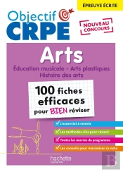 Objectif Crpe : Arts ; 100 Fiches Efficaces Pour Bien Réviser ; Épreuve Écrite D'Admissibilité