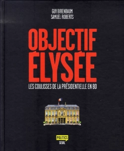 Bertrand.pt - Objectif Élysée ; Les Coulisses De La Présidentielle En Bd