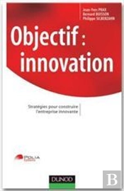 Objectif : Innovation ; Stratégies Pour Construire L'Entreprise Innovante
