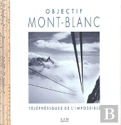 Objectif Mont-Blanc : Les Telepheriques De L'Impossible