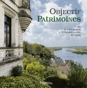 Objectif Patrimoine ; 35 Ans De Photographie À L'Inventaire Général Du Centre