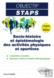 Objectif Staps : Socio-Histoire Et Épistémologie Des Activités Physiques Et Sportives ; Licence Et Master