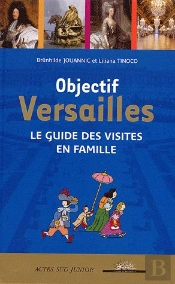 Objectif Versailles : Le Guide Des Visites En Famille