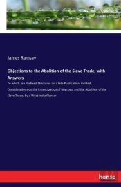 Objections To The Abolition Of The Slave Trade, With Answers