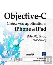 Objective-C - Creez Vos Applications Iphone Et Ipad (Mac 0s, Linux, Windows)
