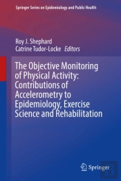 Objective Monitoring Of Physical Activity: Contributions Of Accelerometry To Epidemiology, Exercise Science And Rehabilitation