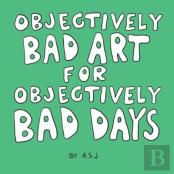 Objectively Bad Art For Objectively Bad Days