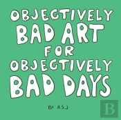 Objectively Bad Art For Objectively Bad Days