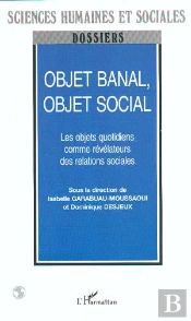 Objet Banal Objet Social ; Les Objets Quotidiens Comme Revelateurs Des Relations Sociales