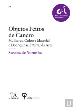 Bertrand.pt - Objetos Feitos De Cancro - Mulheres, Cultura Material E Doença Nas Estórias Da Arte