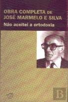 Obra Completa de José Marmelo e Silva - Não Aceitei a Ortodoxia