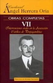Obras Completas De Ángel Herrera Oria. Vii: Intervenciones Orales En La Asociación Católica De Propa