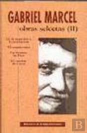 Obras Selectas De Gabriel Marcel. Ii: De La Negación A La Invocación. El Mundo Roto. Un Hombre De Di
