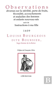 Observations Diverses Sur La Stérilité, Perte De Fruits, Fécondité, Accouchements Et Maladies Des Femmes Et Enfants Nouveau-Nés ; Instructions À Ma Fille 1609