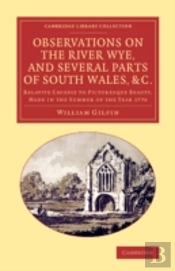 Observations On The River Wye, And Several Parts Of South Wales, &C.