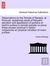 Observations On The Temple Of Serapis, At Pozzuoli, Explaining Cause Of Frequent Elevation And Depression Of Portions Of Earth'S Surface In Remote Per