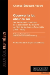 Observer La Loi, Obéir Au Roi : Les Fondements Doctrinaux De La Pacification Du Royaume De L'Édit De Nantes À La Paix D'Alès (1598-1629)