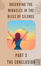 Observing The Miracles In The Bliss Of Silence - Part 3