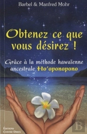 Obtenez Ce Que Vous Désirez ! Grâce À La Méthode Hawaïenne Ancestrale Ho'Oponopono