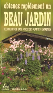 Obtenez Rapidement Un Beau Jardin ; Techniques De Base Choix Des Plantes Entretien