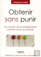 Obtenir Sans Punir - Les Secrets De La Manipulation Positive Avec Les Enfants
