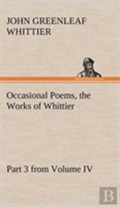 Occasional Poems Part 3 From Volume Iv., The Works Of Whittier